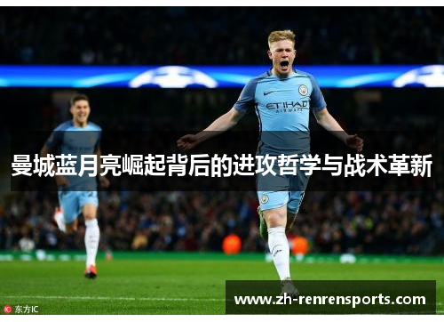 曼城蓝月亮崛起背后的进攻哲学与战术革新