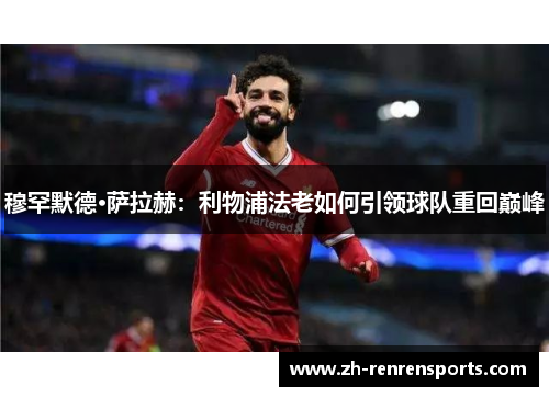 穆罕默德·萨拉赫：利物浦法老如何引领球队重回巅峰