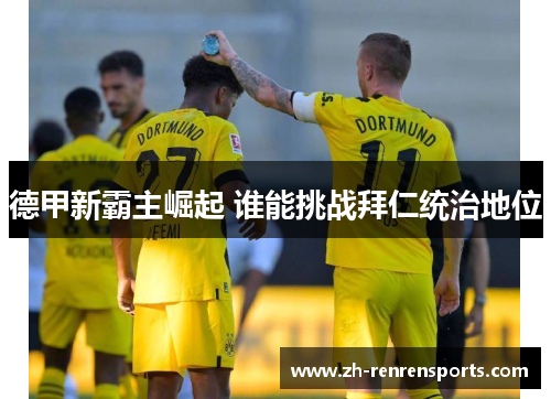 德甲新霸主崛起 谁能挑战拜仁统治地位