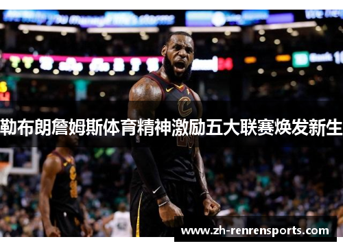 勒布朗詹姆斯体育精神激励五大联赛焕发新生