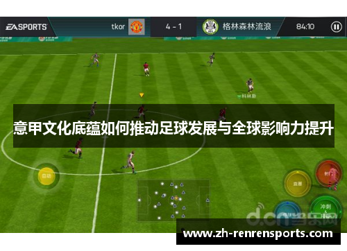 意甲文化底蕴如何推动足球发展与全球影响力提升