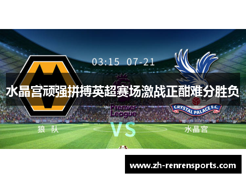 水晶宫顽强拼搏英超赛场激战正酣难分胜负