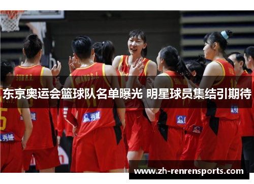 东京奥运会篮球队名单曝光 明星球员集结引期待